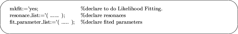 \begin{picture}(490,80)
\put(230,35){\oval(480,70)}
\put(0,35){
\begin{tabular}{...
...er\_list:='( ..... ); & \%declare fited parameters
\end{tabular}}
\end{picture}