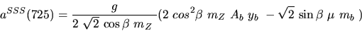 \begin{eqnarray*}&
{a^{SSS}}(725)=\displaystyle{g \over 2~ \sqrt{2}~{\cos {\bet...
...{m_{Z}}~A_{b}~{y_{b}}~-
\sqrt{2}~{\sin {\beta}} ~{\mu}~{m_{b}}~)\end{eqnarray*}