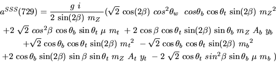 \begin{eqnarray*}&
{a^{SSS}}(729)=\displaystyle{g~i~ \over 2~{\sin (2{\beta})} ...
...s {\theta_t}} ~sin^{2}{\beta}~{\sin {\theta_b}} ~
{\mu}~{m_{b}}~)\end{eqnarray*}