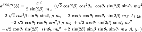 \begin{eqnarray*}&
{a^{SSS}}(738)=\displaystyle{g~i~ \over 2~{\sin (2{\beta})} ...
...} ~{\sin {\theta_b}} ~{\sin {\theta_t}} ~{m_{Z}}~
A_{t}~{y_{t}}~)\end{eqnarray*}