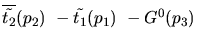 $\overline{\tilde{t_{2}}}({p_2})~-\tilde{t_{1}}({p_1})~-G^0({p_3})~$