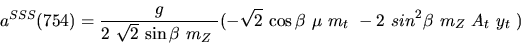 \begin{eqnarray*}&
{a^{SSS}}(754)=\displaystyle{g \over 2~ \sqrt{2}~{\sin {\bet...
...\beta}} ~{\mu}~{m_{t}}~-2~
sin^{2}{\beta}~{m_{Z}}~A_{t}~{y_{t}}~)\end{eqnarray*}