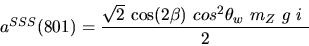 \begin{eqnarray*}&
{a^{SSS}}(801)=\displaystyle{ \sqrt{2}~{\cos (2{\beta})} ~cos^{2}{\theta_w}~{m_{Z}}~g~i~ \over 2}\end{eqnarray*}