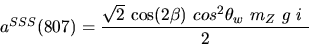 \begin{eqnarray*}&
{a^{SSS}}(807)=\displaystyle{ \sqrt{2}~{\cos (2{\beta})} ~cos^{2}{\theta_w}~{m_{Z}}~g~i~ \over 2}\end{eqnarray*}