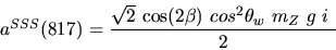 \begin{eqnarray*}&
{a^{SSS}}(817)=\displaystyle{ \sqrt{2}~{\cos (2{\beta})} ~cos^{2}{\theta_w}~{m_{Z}}~g~i~ \over 2}\end{eqnarray*}