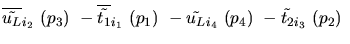 $\overline{\tilde{u_{L}}}_{{i_2}}~({p_3})~-\overline{\tilde{t_{1}}}_{{i_1}}~({p_1})~-
\tilde{u_{L}}_{{i_4}}~({p_4})~-\tilde{t_{2}}_{{i_3}}~({p_2})~$