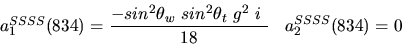 \begin{eqnarray*}&
{a_1^{SSSS}}(834)=\displaystyle{-sin^{2}{\theta_w}~sin^{2}{\theta_t}~g^2~i~ \over 18}&{a_2^ {SSSS}}(834)=0
\end{eqnarray*}