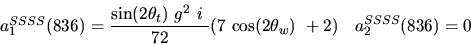 \begin{eqnarray*}&
{a_1^{SSSS}}(836)=\displaystyle{{\sin (2{\theta_t})} ~g^2~i~ \over 72}(7~{\cos (2{\theta_w})} ~+2)&{a_2^ {SSSS}}(836)=0
\end{eqnarray*}