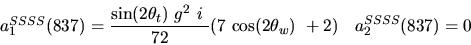 \begin{eqnarray*}&
{a_1^{SSSS}}(837)=\displaystyle{{\sin (2{\theta_t})} ~g^2~i~ \over 72}(7~{\cos (2{\theta_w})} ~+2)&{a_2^ {SSSS}}(837)=0
\end{eqnarray*}