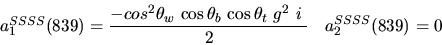 \begin{eqnarray*}&
{a_1^{SSSS}}(839)=\displaystyle{-cos^{2}{\theta_w}~{\cos {\theta_b}} ~{\cos {\theta_t}} ~g^2~i~ \over 2}&{a_2^ {SSSS}}(
839)=0\end{eqnarray*}