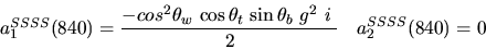 \begin{eqnarray*}&
{a_1^{SSSS}}(840)=\displaystyle{-cos^{2}{\theta_w}~{\cos {\theta_t}} ~{\sin {\theta_b}} ~g^2~i~ \over 2}&{a_2^ {SSSS}}(
840)=0\end{eqnarray*}
