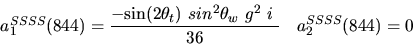 \begin{eqnarray*}&
{a_1^{SSSS}}(844)=\displaystyle{-{\sin (2{\theta_t})} ~sin^{2}{\theta_w}~g^2~i~ \over 36}&{a_2^ {SSSS}}(844)=0
\end{eqnarray*}