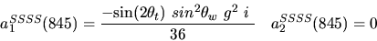 \begin{eqnarray*}&
{a_1^{SSSS}}(845)=\displaystyle{-{\sin (2{\theta_t})} ~sin^{2}{\theta_w}~g^2~i~ \over 36}&{a_2^ {SSSS}}(845)=0
\end{eqnarray*}