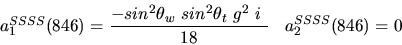 \begin{eqnarray*}&
{a_1^{SSSS}}(846)=\displaystyle{-sin^{2}{\theta_w}~sin^{2}{\theta_t}~g^2~i~ \over 18}&{a_2^ {SSSS}}(846)=0
\end{eqnarray*}