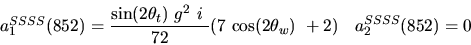 \begin{eqnarray*}&
{a_1^{SSSS}}(852)=\displaystyle{{\sin (2{\theta_t})} ~g^2~i~ \over 72}(7~{\cos (2{\theta_w})} ~+2)&{a_2^ {SSSS}}(852)=0
\end{eqnarray*}