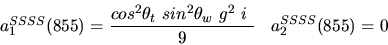 \begin{eqnarray*}&
{a_1^{SSSS}}(855)=\displaystyle{cos^{2}{\theta_t}~sin^{2}{\theta_w}~g^2~i~ \over 9}&{a_2^ {SSSS}}(855)=0\end{eqnarray*}