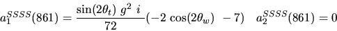 \begin{eqnarray*}&
{a_1^{SSSS}}(861)=\displaystyle{{\sin (2{\theta_t})} ~g^2~i~ \over 72}(-2~{\cos (2{\theta_w})} ~-7)&{a_2^ {SSSS}}(861)=0
\end{eqnarray*}