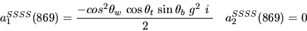 \begin{eqnarray*}&
{a_1^{SSSS}}(869)=\displaystyle{-cos^{2}{\theta_w}~{\cos {\theta_t}} ~{\sin {\theta_b}} ~g^2~i~ \over 2}&{a_2^ {SSSS}}(
869)=0\end{eqnarray*}