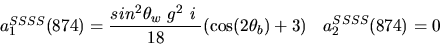 \begin{eqnarray*}&
{a_1^{SSSS}}(874)=\displaystyle{sin^{2}{\theta_w}~g^2~i~ \over 18}({\cos (2{\theta_b})} +3)&{a_2^ {SSSS}}(874)=0
\end{eqnarray*}