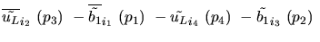 $\overline{\tilde{u_{L}}}_{{i_2}}~({p_3})~-\overline{\tilde{b_{1}}}_{{i_1}}~({p_1})~-
\tilde{u_{L}}_{{i_4}}~({p_4})~-\tilde{b_{1}}_{{i_3}}~({p_2})~$