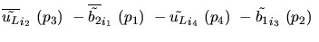 $\overline{\tilde{u_{L}}}_{{i_2}}~({p_3})~-\overline{\tilde{b_{2}}}_{{i_1}}~({p_1})~-
\tilde{u_{L}}_{{i_4}}~({p_4})~-\tilde{b_{1}}_{{i_3}}~({p_2})~$