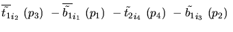 $\overline{\tilde{t_{1}}}_{{i_2}}~({p_3})~-\overline{\tilde{b_{1}}}_{{i_1}}~({p_1})~-
\tilde{t_{2}}_{{i_4}}~({p_4})~-\tilde{b_{1}}_{{i_3}}~({p_2})~$