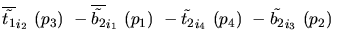 $\overline{\tilde{t_{1}}}_{{i_2}}~({p_3})~-\overline{\tilde{b_{2}}}_{{i_1}}~({p_1})~-
\tilde{t_{2}}_{{i_4}}~({p_4})~-\tilde{b_{2}}_{{i_3}}~({p_2})~$