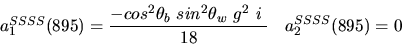 \begin{eqnarray*}&
{a_1^{SSSS}}(895)=\displaystyle{-cos^{2}{\theta_b}~sin^{2}{\theta_w}~g^2~i~ \over 18}&{a_2^ {SSSS}}(895)=0
\end{eqnarray*}