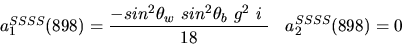 \begin{eqnarray*}&
{a_1^{SSSS}}(898)=\displaystyle{-sin^{2}{\theta_w}~sin^{2}{\theta_b}~g^2~i~ \over 18}&{a_2^ {SSSS}}(898)=0
\end{eqnarray*}