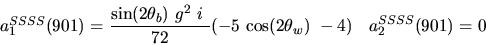 \begin{eqnarray*}&
{a_1^{SSSS}}(901)=\displaystyle{{\sin (2{\theta_b})} ~g^2~i~ \over 72}(-5~{\cos (2{\theta_w})} ~-4)&{a_2^ {SSSS}}(901)=0
\end{eqnarray*}