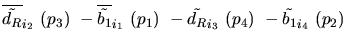 $\overline{\tilde{d_{R}}}_{{i_2}}~({p_3})~-\overline{\tilde{b_{1}}}_{{i_1}}~({p_1})~-
\tilde{d_{R}}_{{i_3}}~({p_4})~-\tilde{b_{1}}_{{i_4}}~({p_2})~$