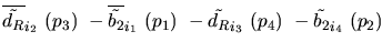 $\overline{\tilde{d_{R}}}_{{i_2}}~({p_3})~-\overline{\tilde{b_{2}}}_{{i_1}}~({p_1})~-
\tilde{d_{R}}_{{i_3}}~({p_4})~-\tilde{b_{2}}_{{i_4}}~({p_2})~$