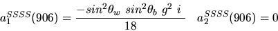 \begin{eqnarray*}&
{a_1^{SSSS}}(906)=\displaystyle{-sin^{2}{\theta_w}~sin^{2}{\theta_b}~g^2~i~ \over 18}&{a_2^ {SSSS}}(906)=0
\end{eqnarray*}