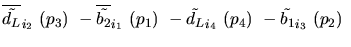 $\overline{\tilde{d_{L}}}_{{i_2}}~({p_3})~-\overline{\tilde{b_{2}}}_{{i_1}}~({p_1})~-
\tilde{d_{L}}_{{i_4}}~({p_4})~-\tilde{b_{1}}_{{i_3}}~({p_2})~$