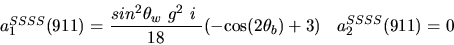 \begin{eqnarray*}&
{a_1^{SSSS}}(911)=\displaystyle{sin^{2}{\theta_w}~g^2~i~ \over 18}(-{\cos (2{\theta_b})} +3)&{a_2^ {SSSS}}(911)=0
\end{eqnarray*}