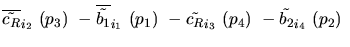 $\overline{\tilde{c_{R}}}_{{i_2}}~({p_3})~-\overline{\tilde{b_{1}}}_{{i_1}}~({p_1})~-
\tilde{c_{R}}_{{i_3}}~({p_4})~-\tilde{b_{2}}_{{i_4}}~({p_2})~$