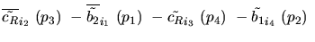 $\overline{\tilde{c_{R}}}_{{i_2}}~({p_3})~-\overline{\tilde{b_{2}}}_{{i_1}}~({p_1})~-
\tilde{c_{R}}_{{i_3}}~({p_4})~-\tilde{b_{1}}_{{i_4}}~({p_2})~$