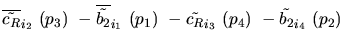 $\overline{\tilde{c_{R}}}_{{i_2}}~({p_3})~-\overline{\tilde{b_{2}}}_{{i_1}}~({p_1})~-
\tilde{c_{R}}_{{i_3}}~({p_4})~-\tilde{b_{2}}_{{i_4}}~({p_2})~$