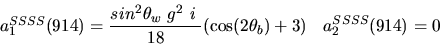 \begin{eqnarray*}&
{a_1^{SSSS}}(914)=\displaystyle{sin^{2}{\theta_w}~g^2~i~ \over 18}({\cos (2{\theta_b})} +3)&{a_2^ {SSSS}}(914)=0
\end{eqnarray*}