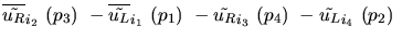 $\overline{\tilde{u_{R}}}_{{i_2}}~({p_3})~-\overline{\tilde{u_{L}}}_{{i_1}}~({p_1})~-
\tilde{u_{R}}_{{i_3}}~({p_4})~-\tilde{u_{L}}_{{i_4}}~({p_2})~$