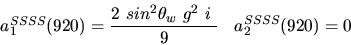 \begin{eqnarray*}&
{a_1^{SSSS}}(920)=\displaystyle{2~sin^{2}{\theta_w}~g^2~i~ \over 9}&{a_2^ {SSSS}}(920)=0\end{eqnarray*}