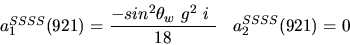 \begin{eqnarray*}&
{a_1^{SSSS}}(921)=\displaystyle{-sin^{2}{\theta_w}~g^2~i~ \over 18}&{a_2^ {SSSS}}(921)=0\end{eqnarray*}