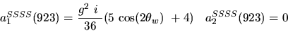 \begin{eqnarray*}&
{a_1^{SSSS}}(923)=\displaystyle{g^2~i~ \over 36}(5~{\cos (2{\theta_w})} ~+4)&{a_2^ {SSSS}}(923)=0\end{eqnarray*}