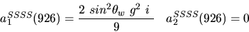 \begin{eqnarray*}&
{a_1^{SSSS}}(926)=\displaystyle{2~sin^{2}{\theta_w}~g^2~i~ \over 9}&{a_2^ {SSSS}}(926)=0\end{eqnarray*}