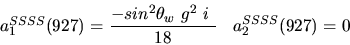 \begin{eqnarray*}&
{a_1^{SSSS}}(927)=\displaystyle{-sin^{2}{\theta_w}~g^2~i~ \over 18}&{a_2^ {SSSS}}(927)=0\end{eqnarray*}