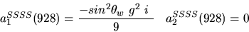\begin{eqnarray*}&
{a_1^{SSSS}}(928)=\displaystyle{-sin^{2}{\theta_w}~g^2~i~ \over 9}&{a_2^ {SSSS}}(928)=0\end{eqnarray*}