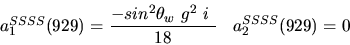 \begin{eqnarray*}&
{a_1^{SSSS}}(929)=\displaystyle{-sin^{2}{\theta_w}~g^2~i~ \over 18}&{a_2^ {SSSS}}(929)=0\end{eqnarray*}