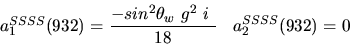 \begin{eqnarray*}&
{a_1^{SSSS}}(932)=\displaystyle{-sin^{2}{\theta_w}~g^2~i~ \over 18}&{a_2^ {SSSS}}(932)=0\end{eqnarray*}