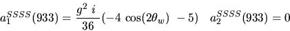 \begin{eqnarray*}&
{a_1^{SSSS}}(933)=\displaystyle{g^2~i~ \over 36}(-4~{\cos (2{\theta_w})} ~-5)&{a_2^ {SSSS}}(933)=0\end{eqnarray*}