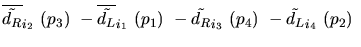 $\overline{\tilde{d_{R}}}_{{i_2}}~({p_3})~-\overline{\tilde{d_{L}}}_{{i_1}}~({p_1})~-
\tilde{d_{R}}_{{i_3}}~({p_4})~-\tilde{d_{L}}_{{i_4}}~({p_2})~$